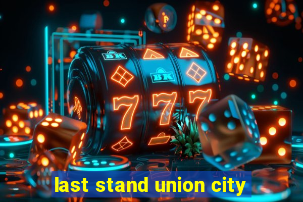 last stand union city